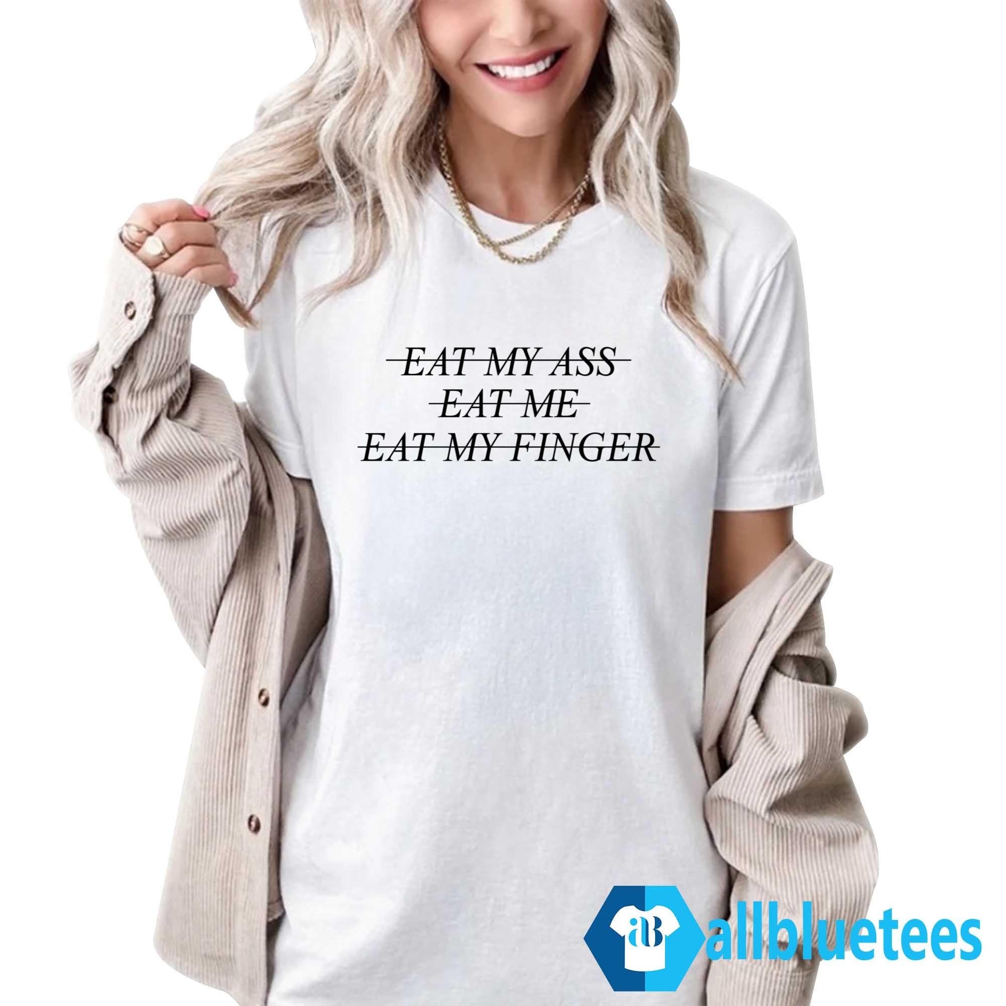 Eat My Ass Eat Me Eat My Finger Shirt