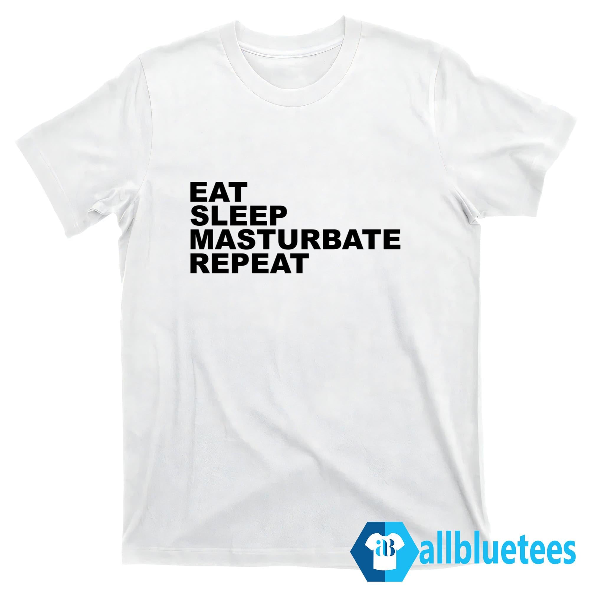 Eat Sleep Masturbate Repeat Shirt