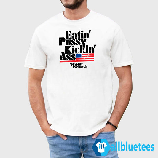 Wheeler Walker Jr Eatin’ Pussy Kickin’ Ass Shirt