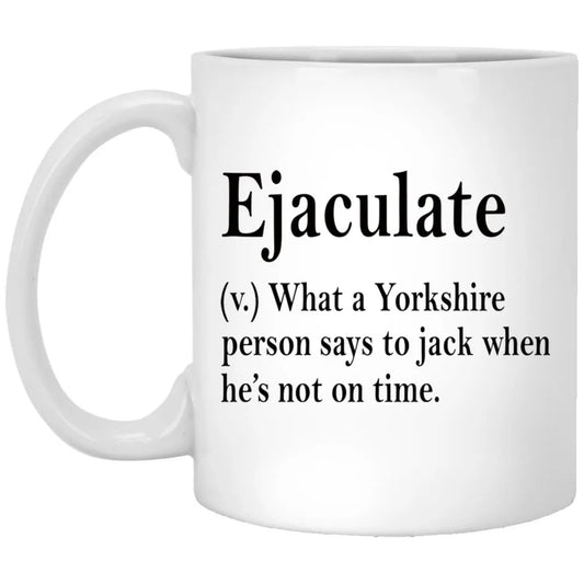 Ejaculate What A Yorkshire Person Says To Jack When He’s Not On Time Mug