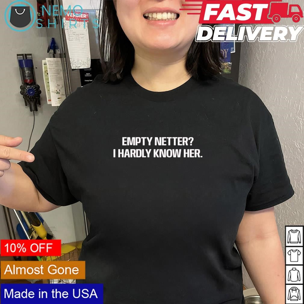 Empty netter I hardly know her text shirt