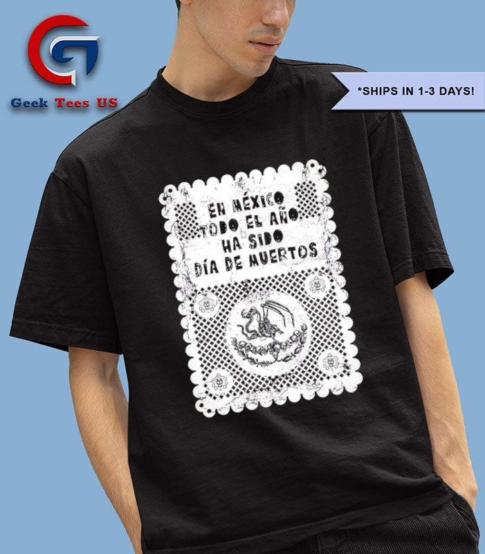 En Mexico Todo El Ano Ha Sido Dia De Muertos shirt