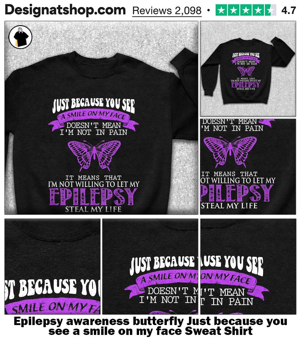 Epilepsy awareness butterfly Just because you see a smile on my face shirt