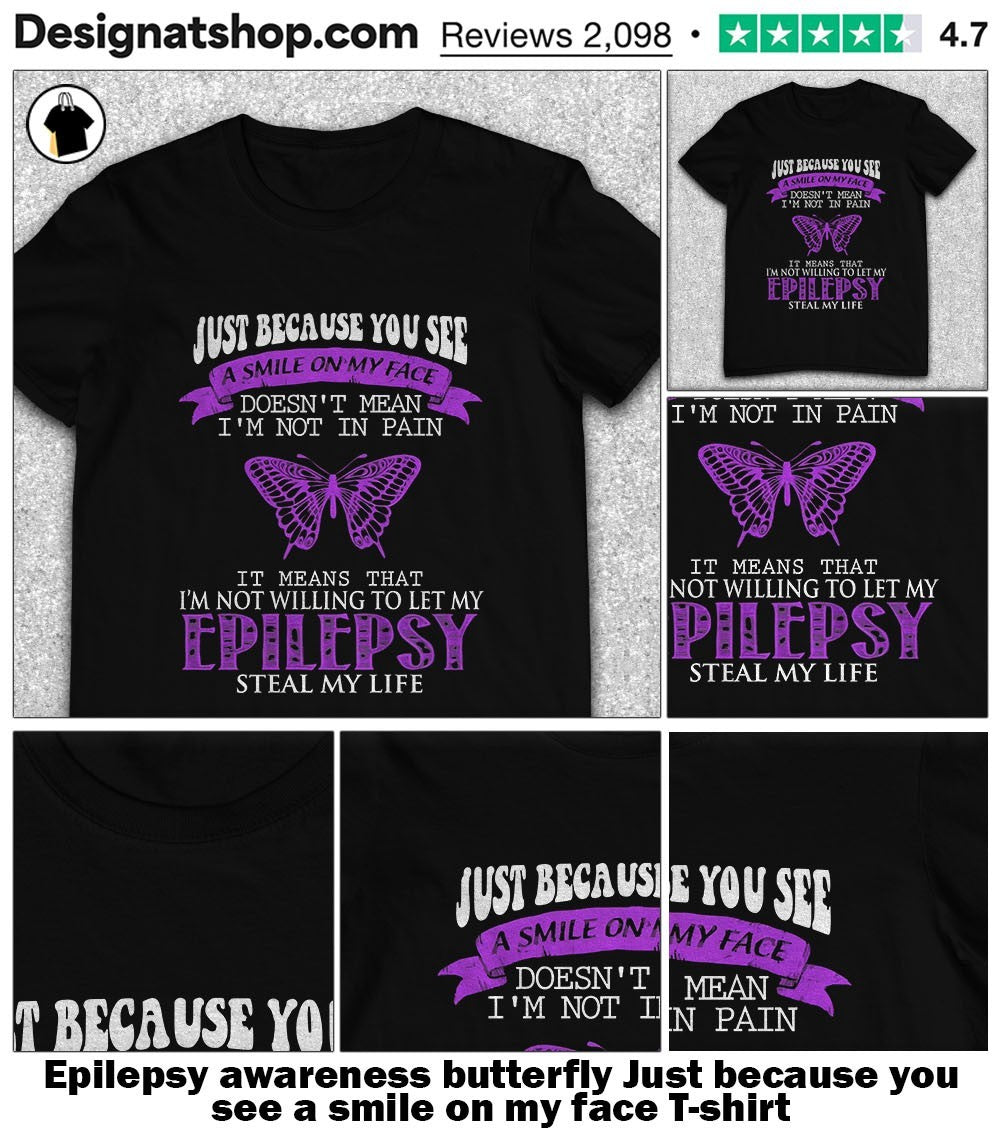 Epilepsy awareness butterfly Just because you see a smile on my face shirt