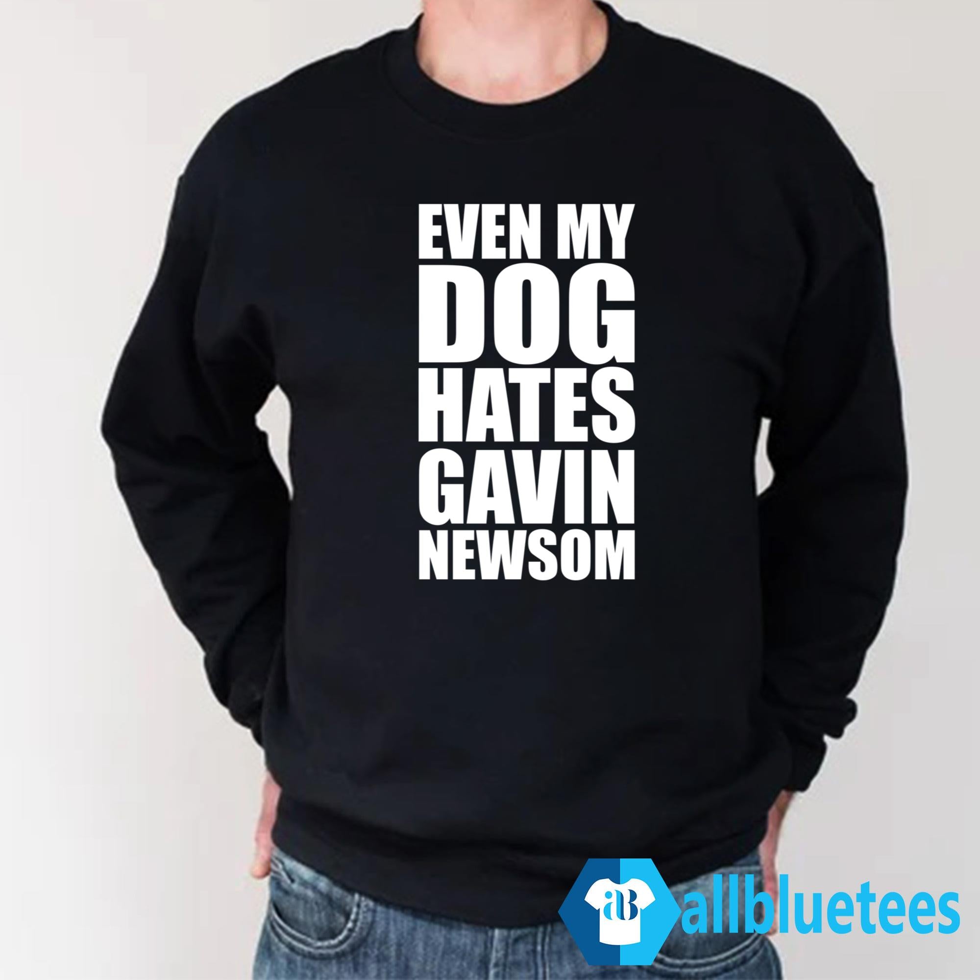 Even My Dog Hates Gavin Newsom Shirt