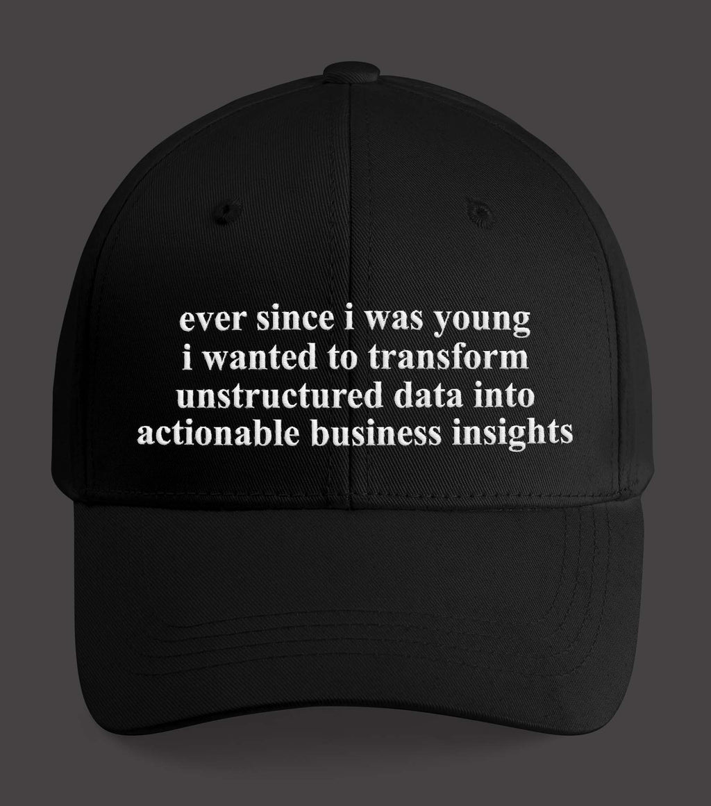 Ever Since I Was Young I Wanted To Transform Unstructured Data Into Actionable Business Insights Hat