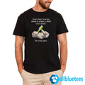 Every Beer You Do Drink Is A Beer A Child Can’t Drink Shirt