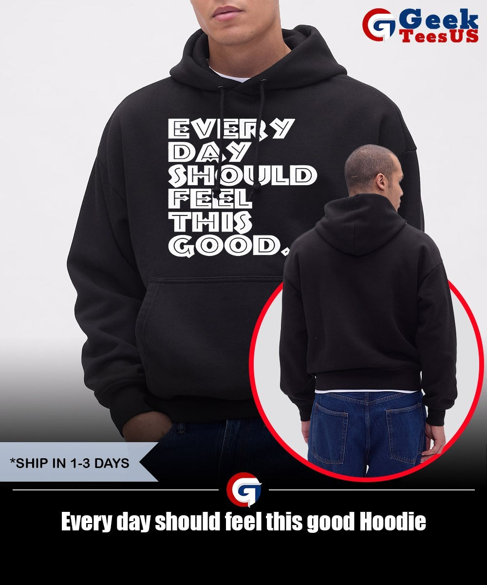 Every day should feel this good shirt