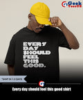 Every day should feel this good shirt