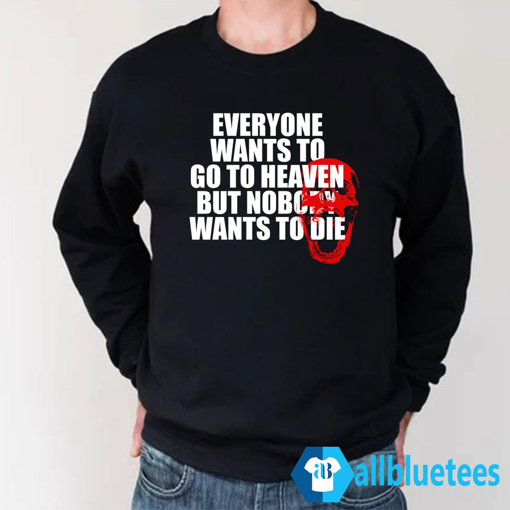 Everyone Wants To Go To Heaven But Nobody Wants To Die Shirt