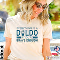 Everything Is A Dildo If You’re Brave Enough Adult Humor T-shirt