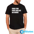 F-ck You F-ck Dallas Go Birds Shirt