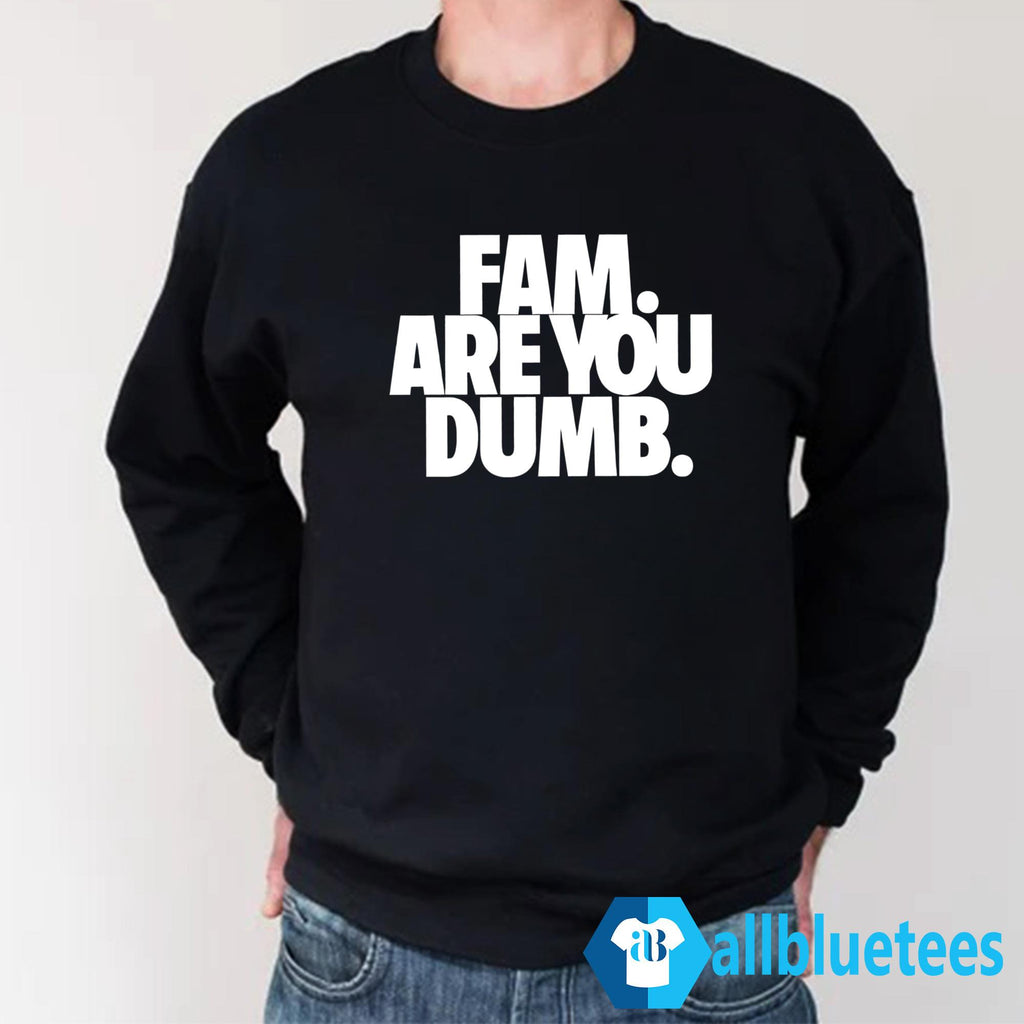 Fam Are You Dumb Shirt