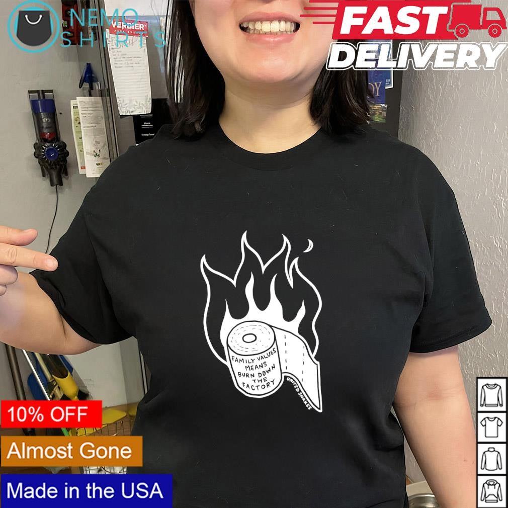 Family values means burn down the factory toilet paper shirt