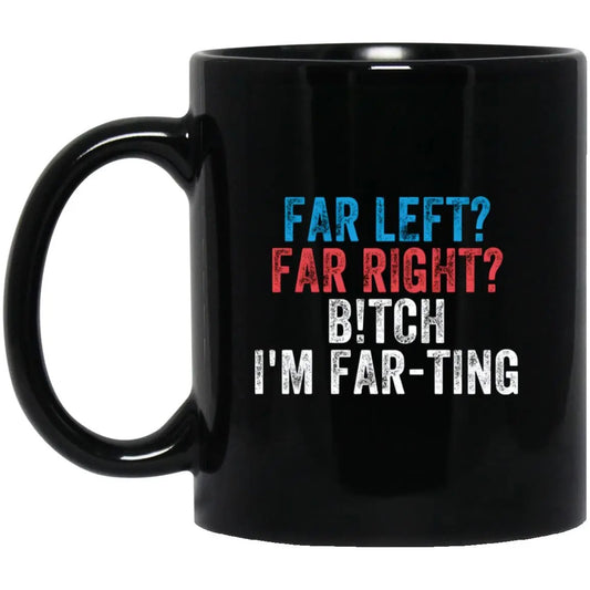 Far Left Far Right B-tch I’m Far-ting Mug