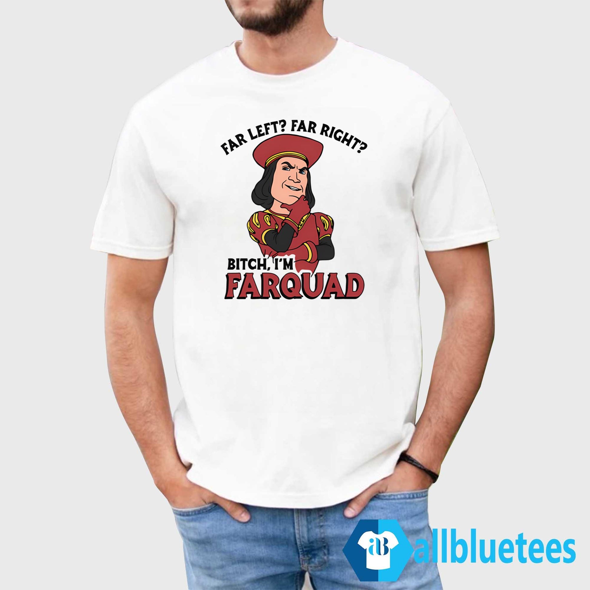 Far Left Far Right Bitch I’m Farquad Shirt