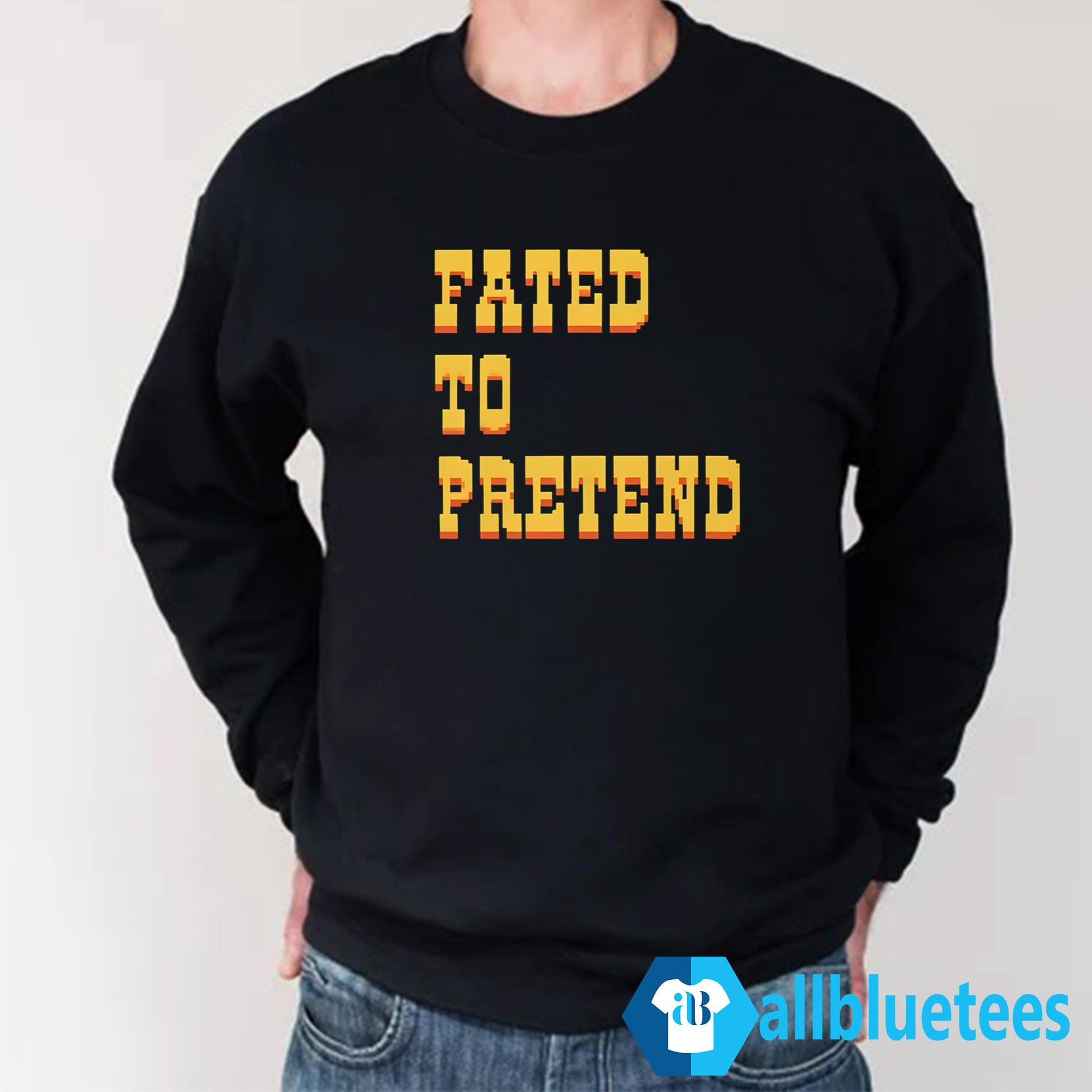 Fated To Pretend Shirt