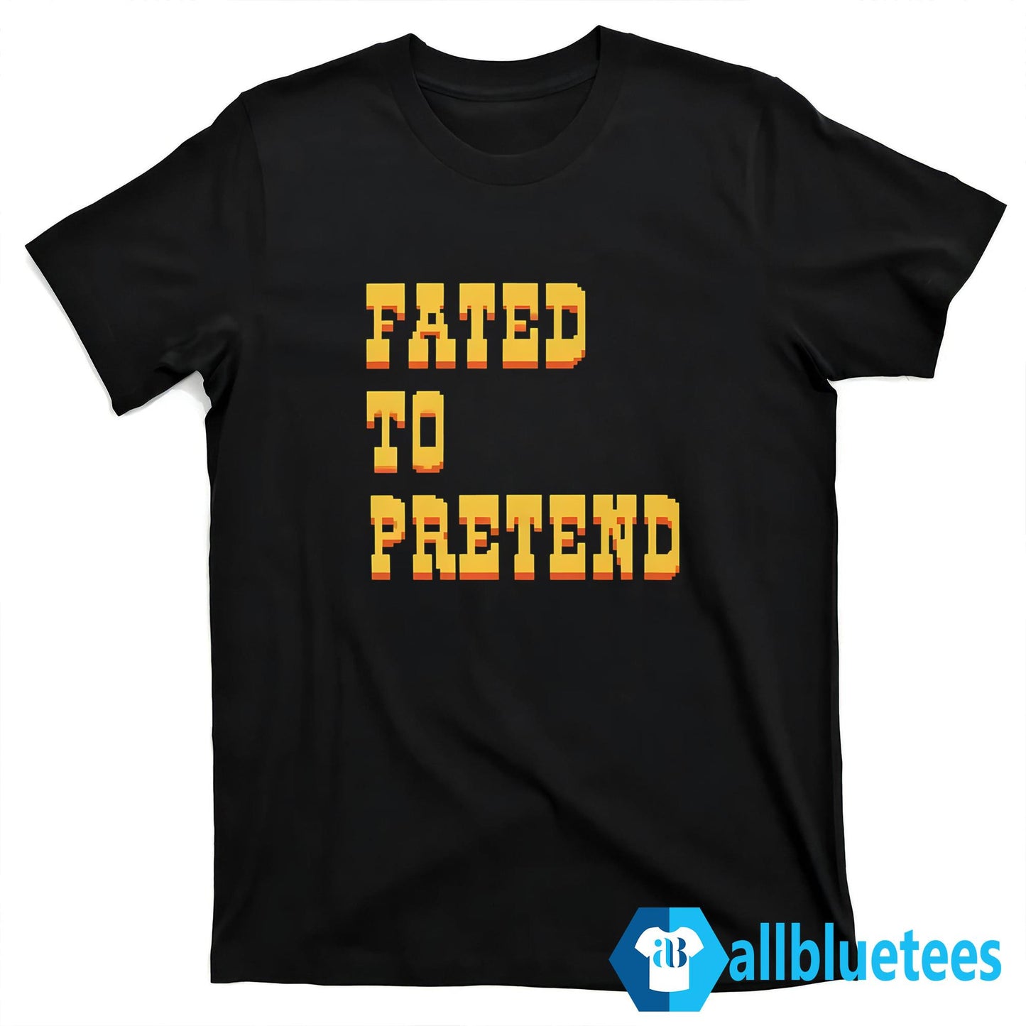 Fated To Pretend Shirt