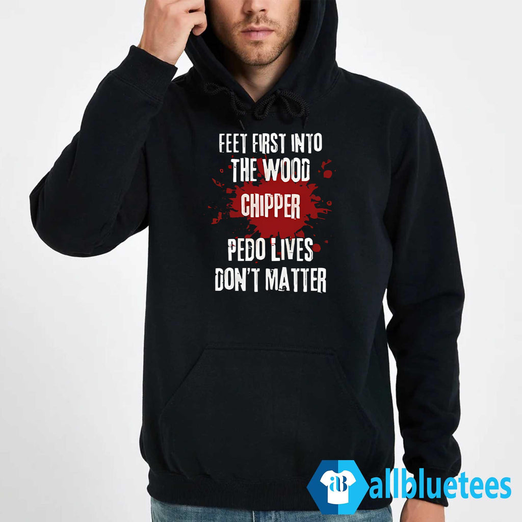 Feet First Into The Wood Chipper Pedo Lives Don’t Matter Shirt