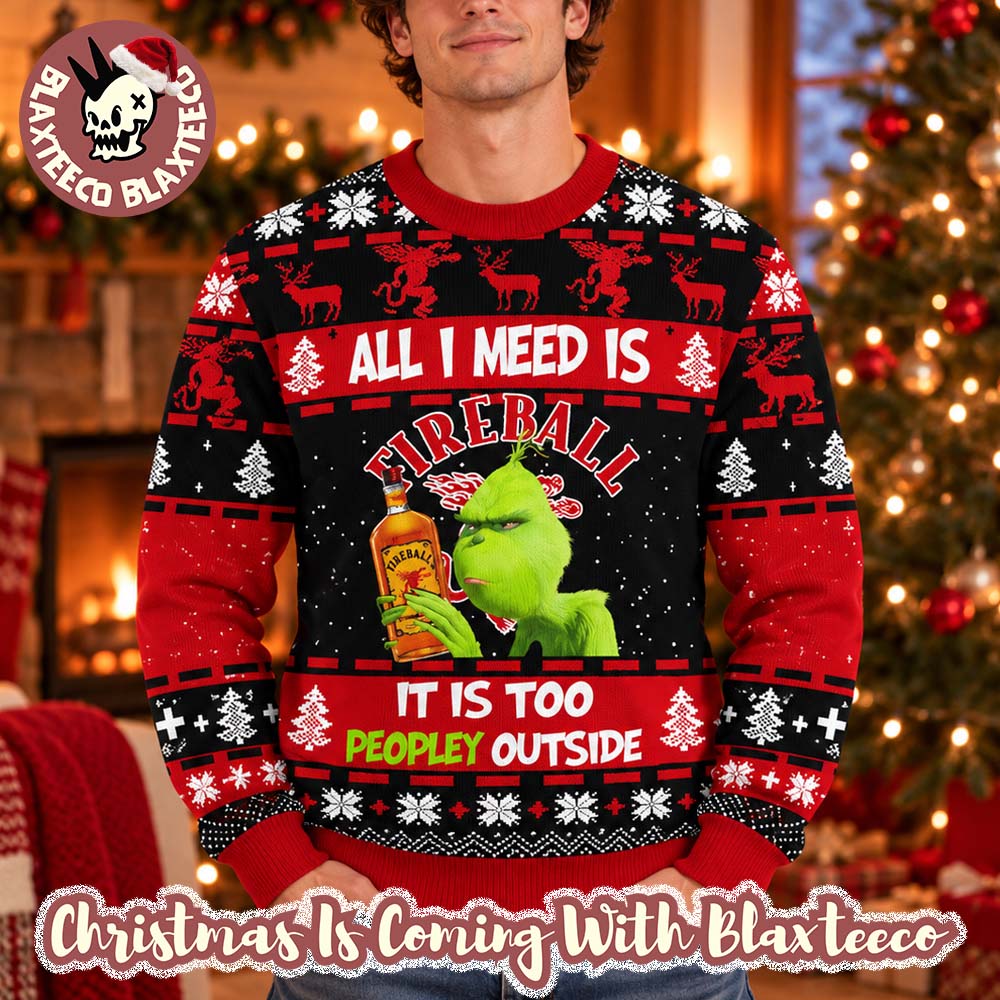Fireball X Grinch All I Need Is Fireball It Is Too Peopley Outside Funny Ugly Sweater
