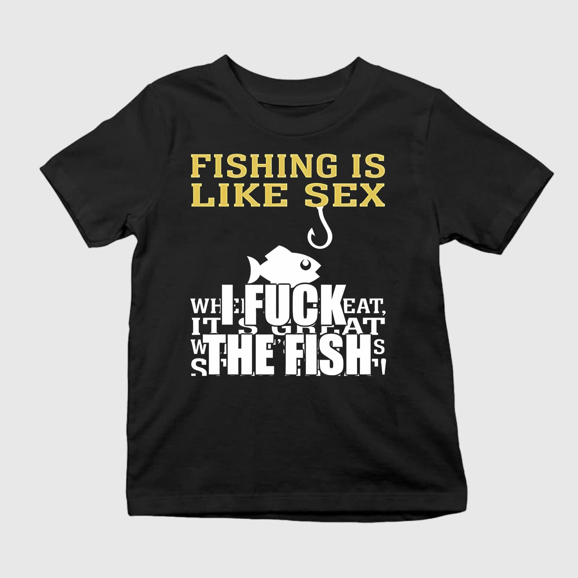 Fishing Is Like Sex I Fuck The Fish Shirt