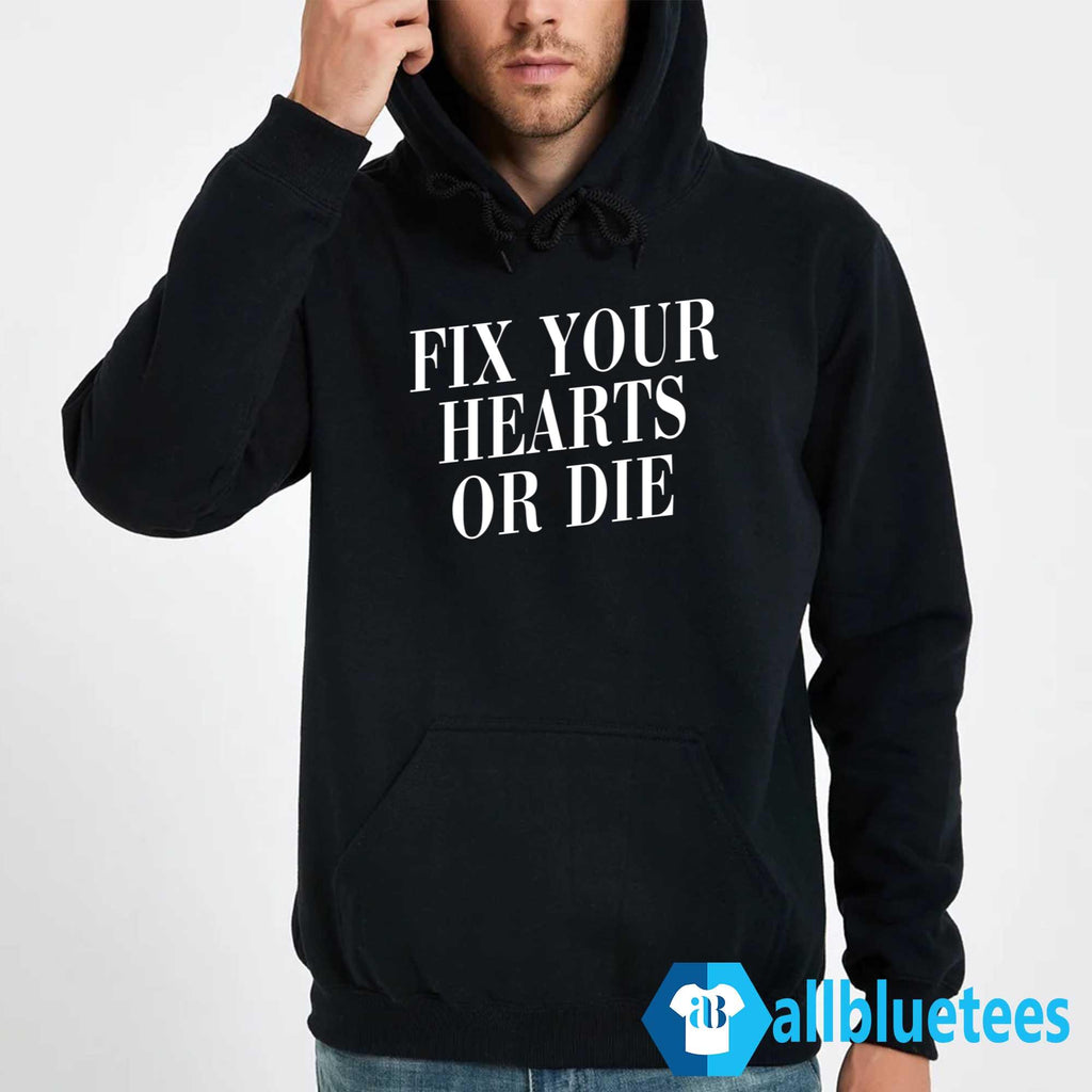 Fix Your Hearts Or Die Shirt