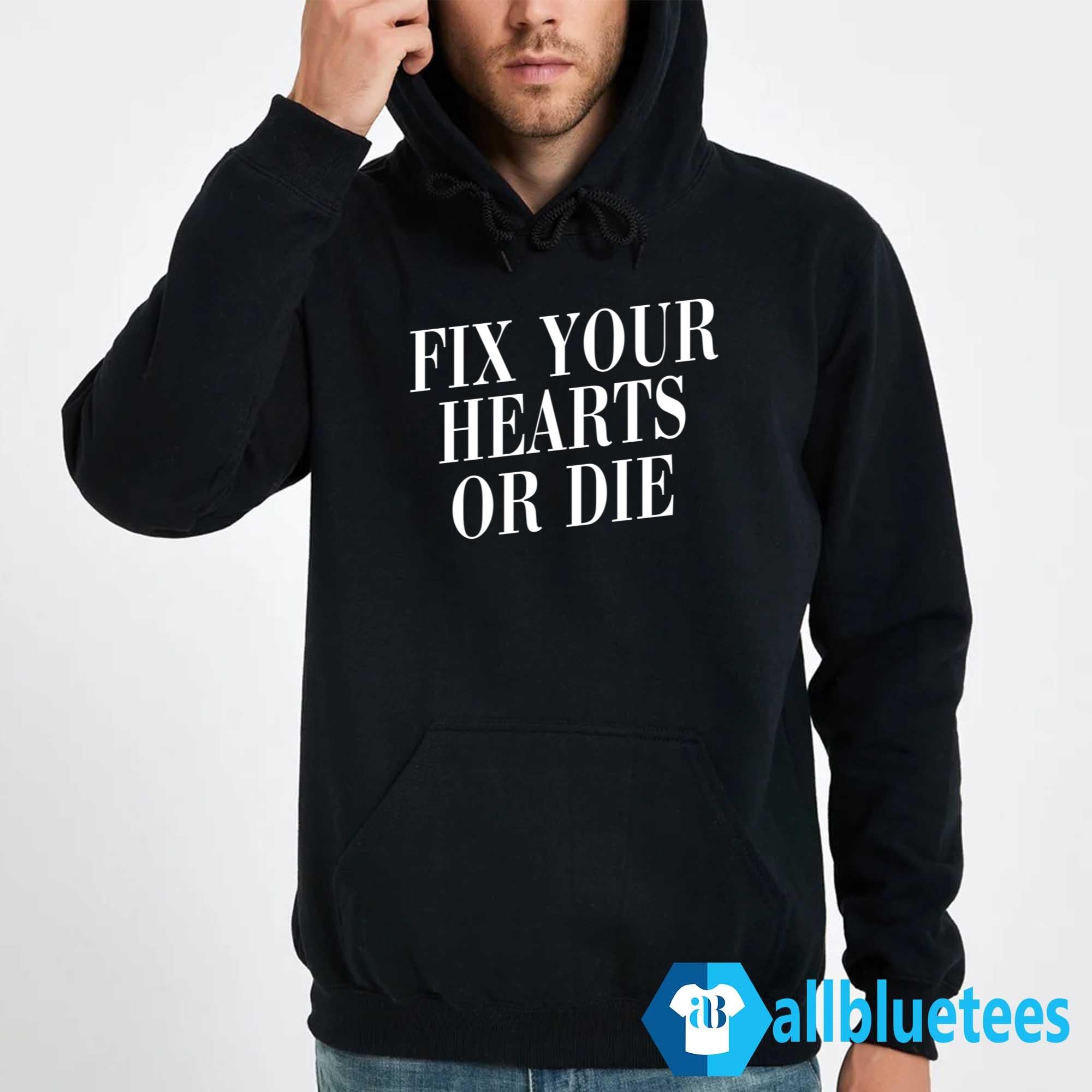Fix Your Hearts Or Die Shirt