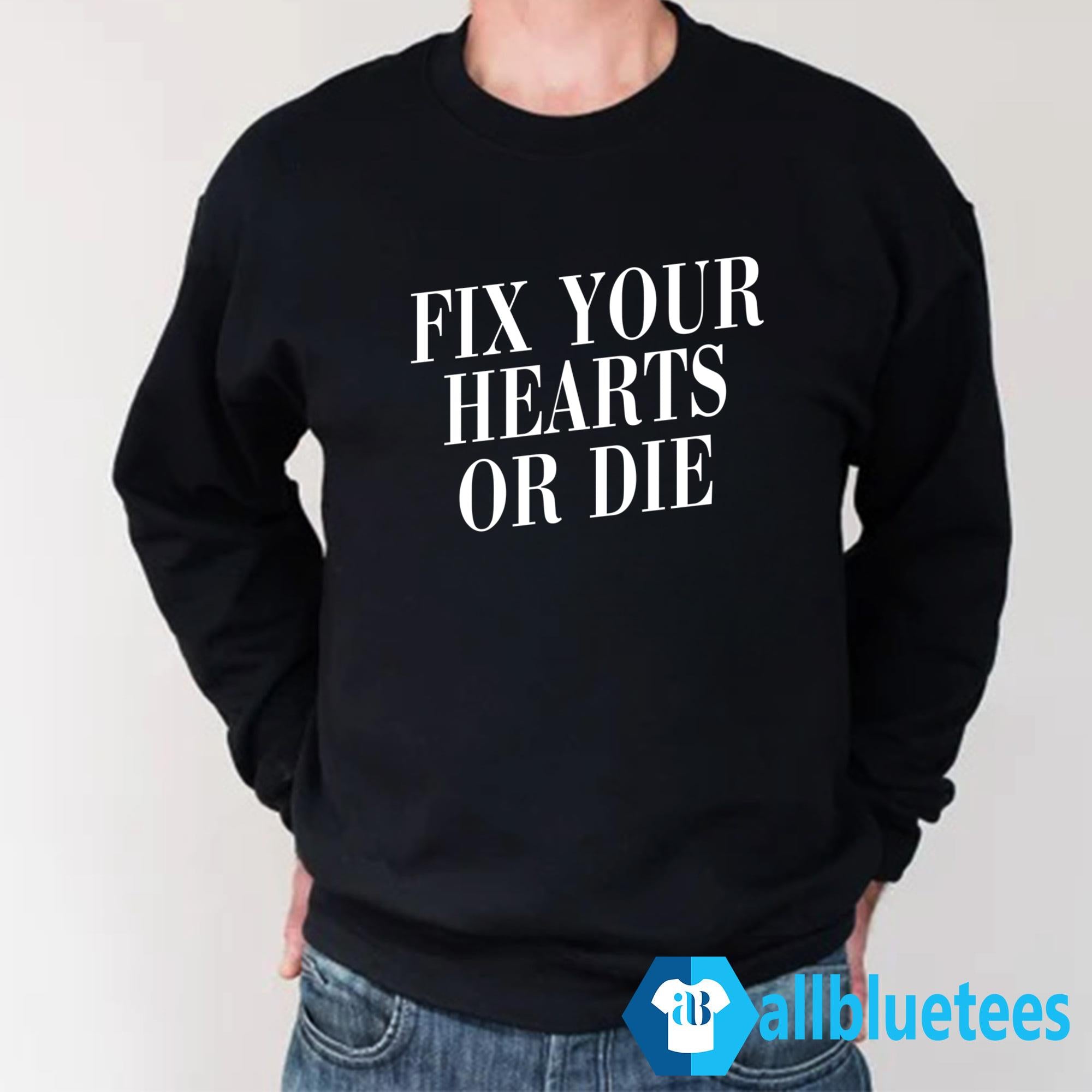 Fix Your Hearts Or Die Shirt