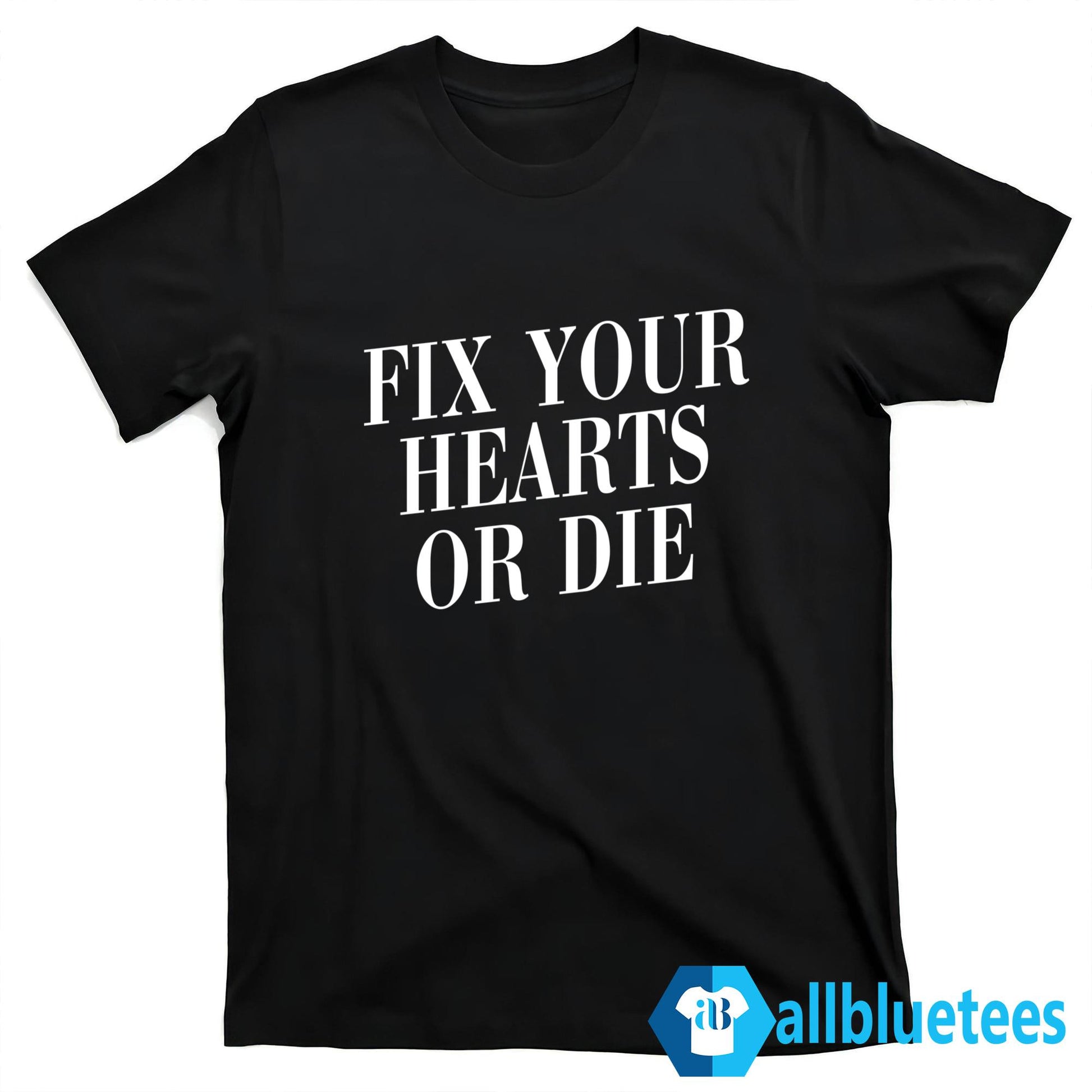 Fix Your Hearts Or Die Shirt