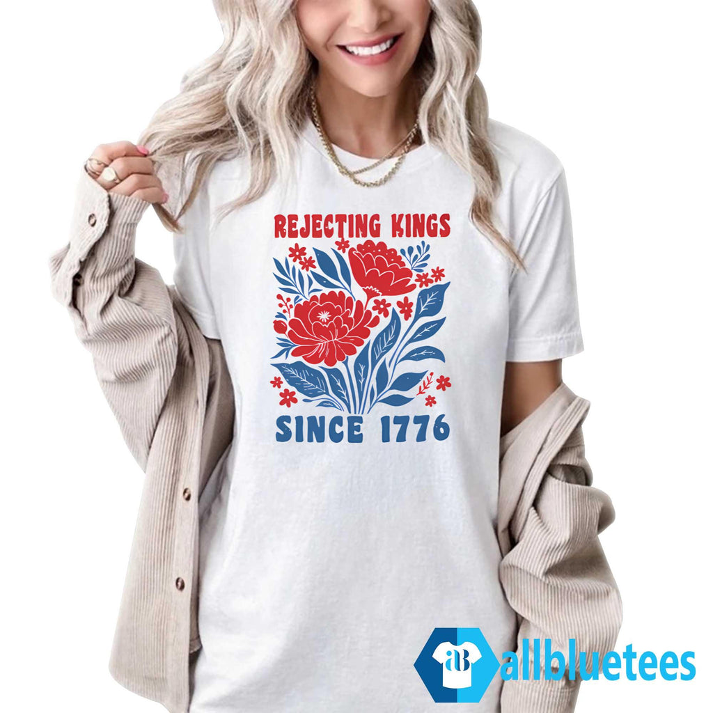Flowers Rejecting Kings Since 1776 Shirt