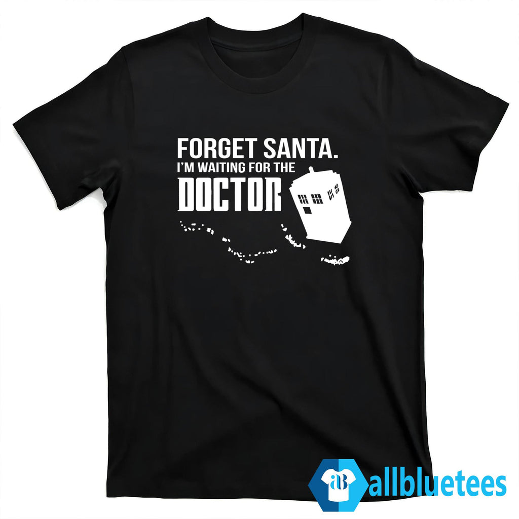 Forget Santa I’m Waiting For The Doctor Shirt