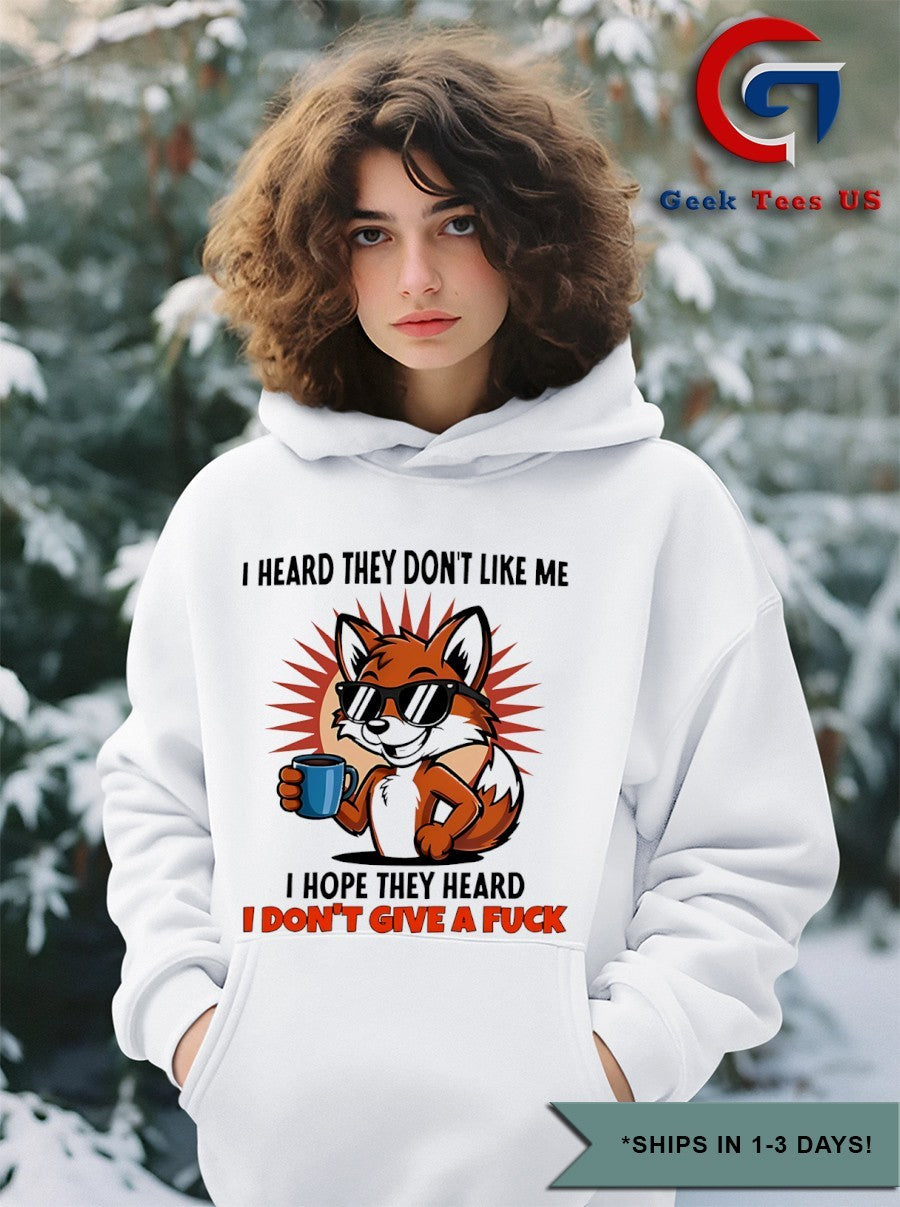 Fox I heard they don’t like me I hope they heard I don’t give a fuck shirt