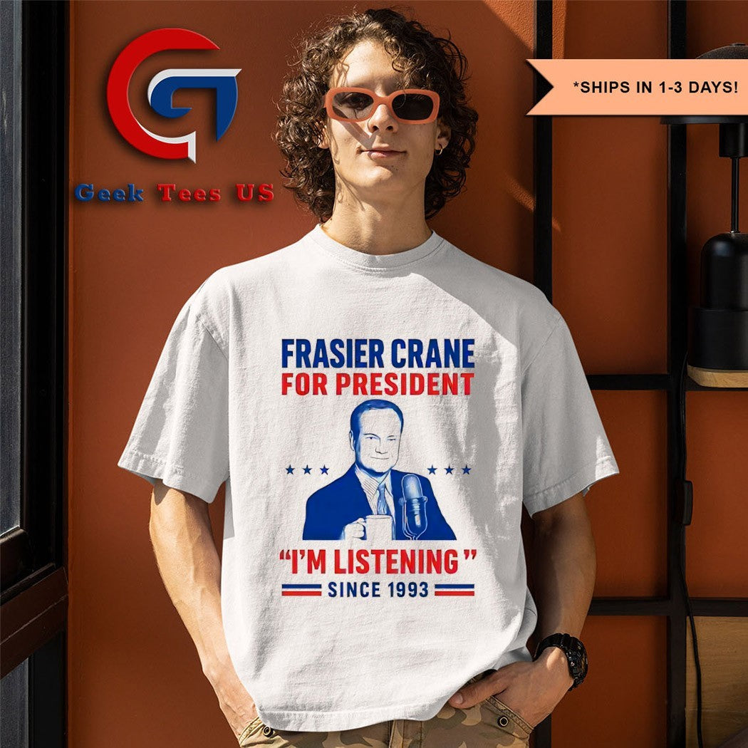 Frasier Crane for president i’m listening since 1993 shirt