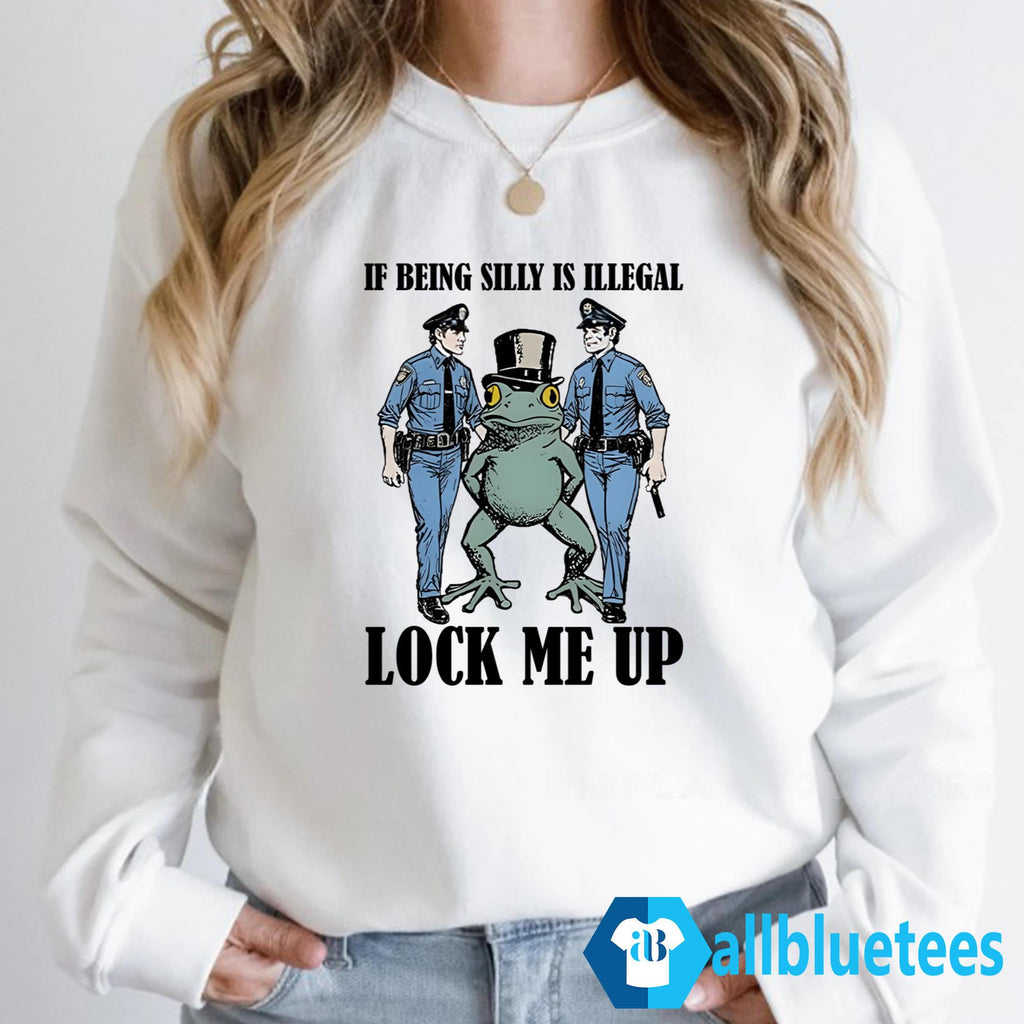 Frog If Being Silly Is Illegal Lock Me Up Shirt
