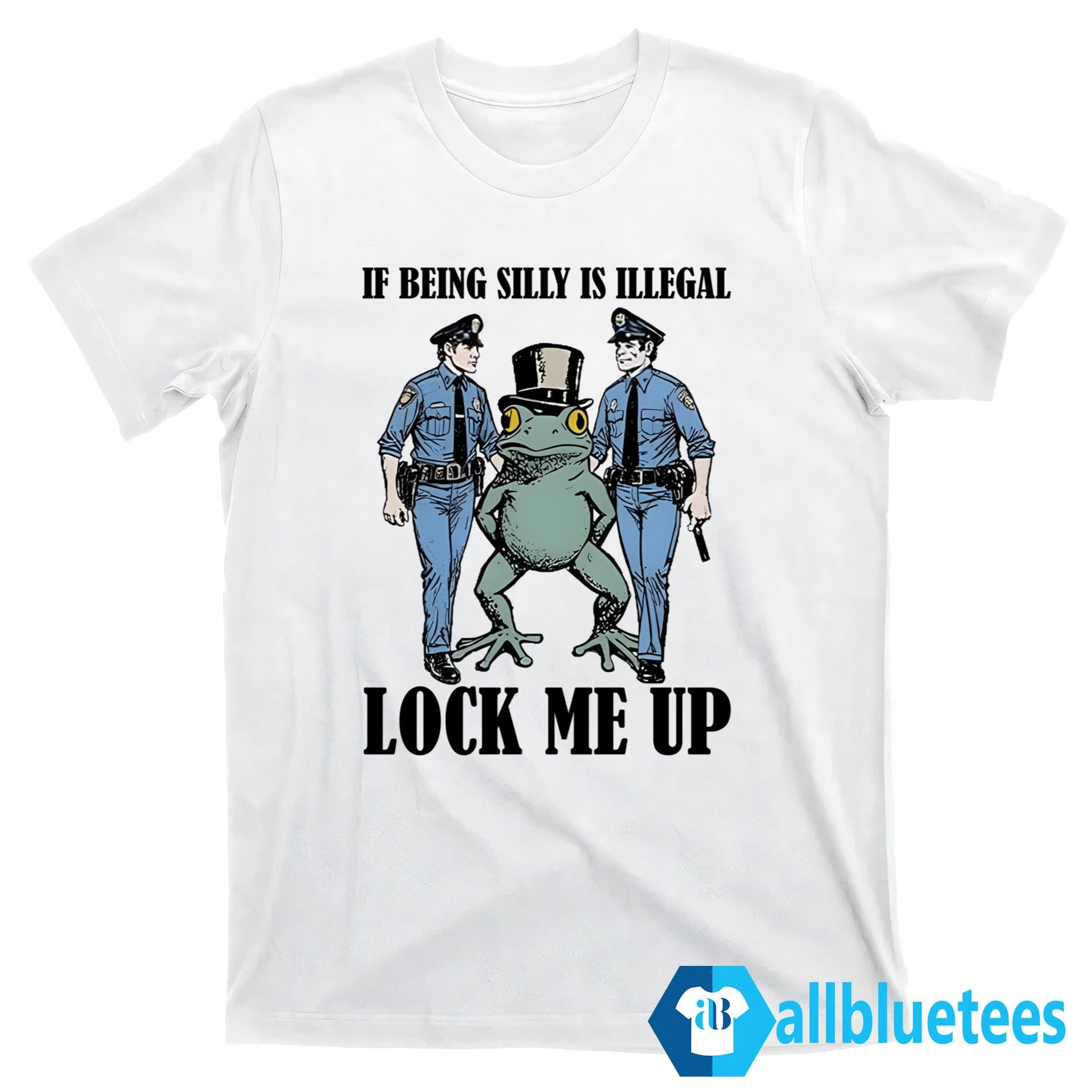 Frog If Being Silly Is Illegal Lock Me Up Shirt