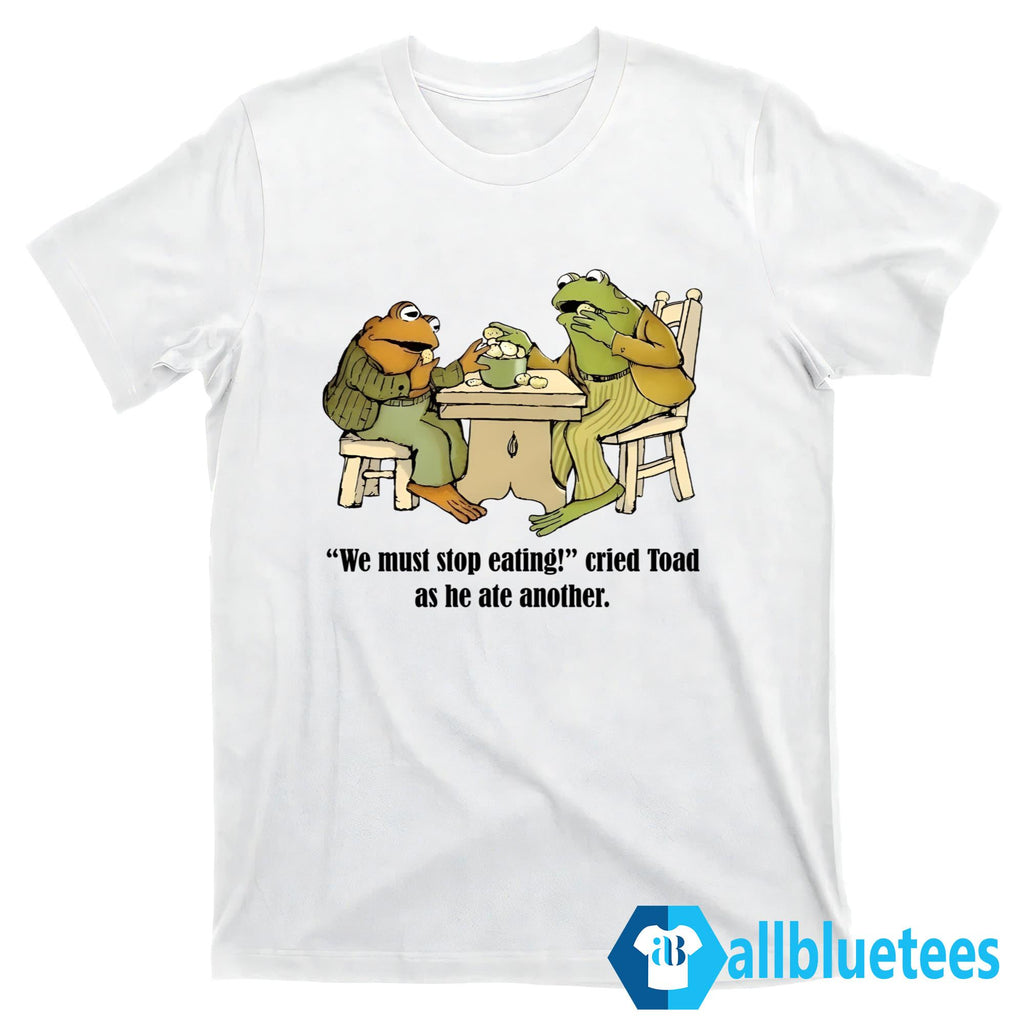Frog And Toad We Must Stop Eating Shirt