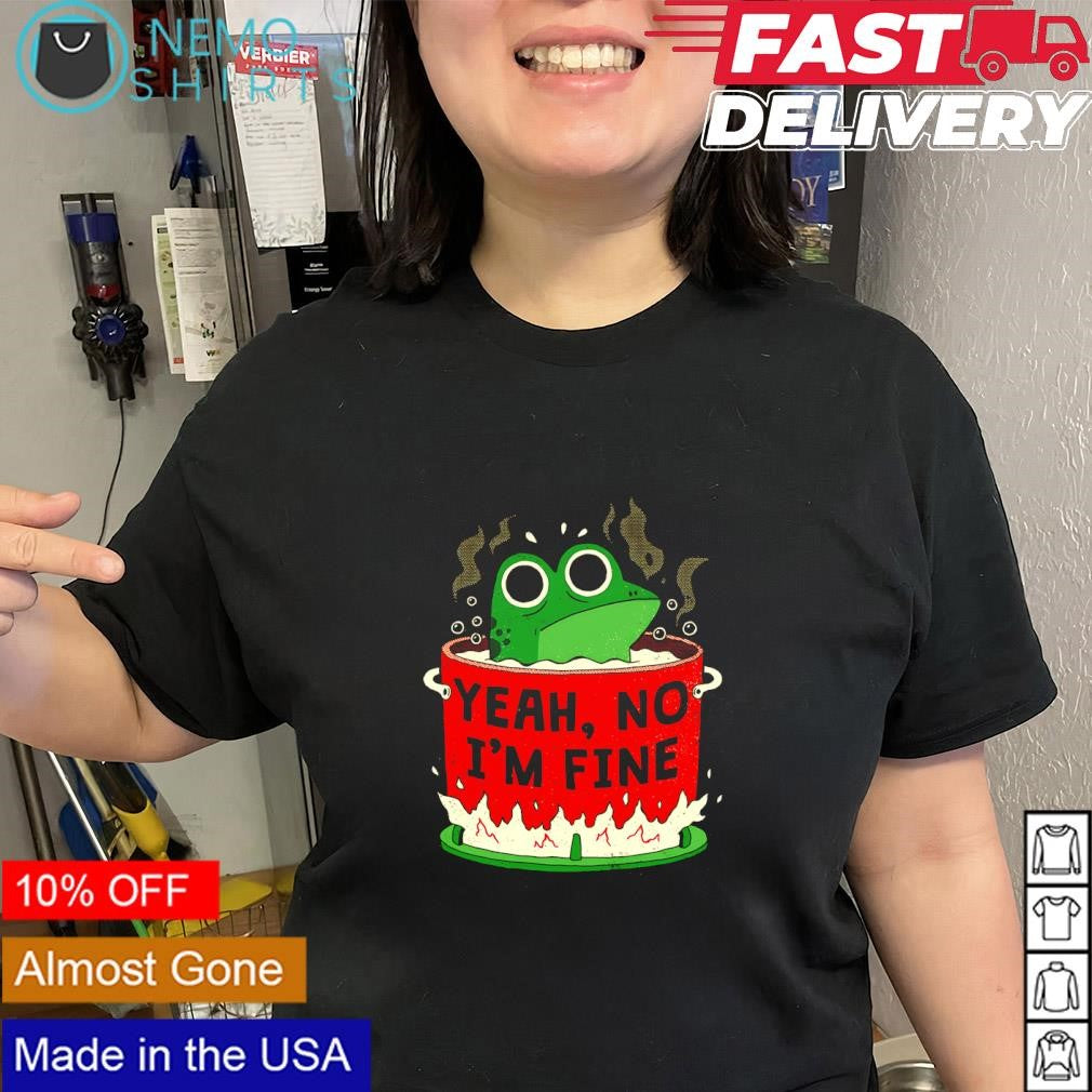 Frog is Fine yeah no i’m fine shirt