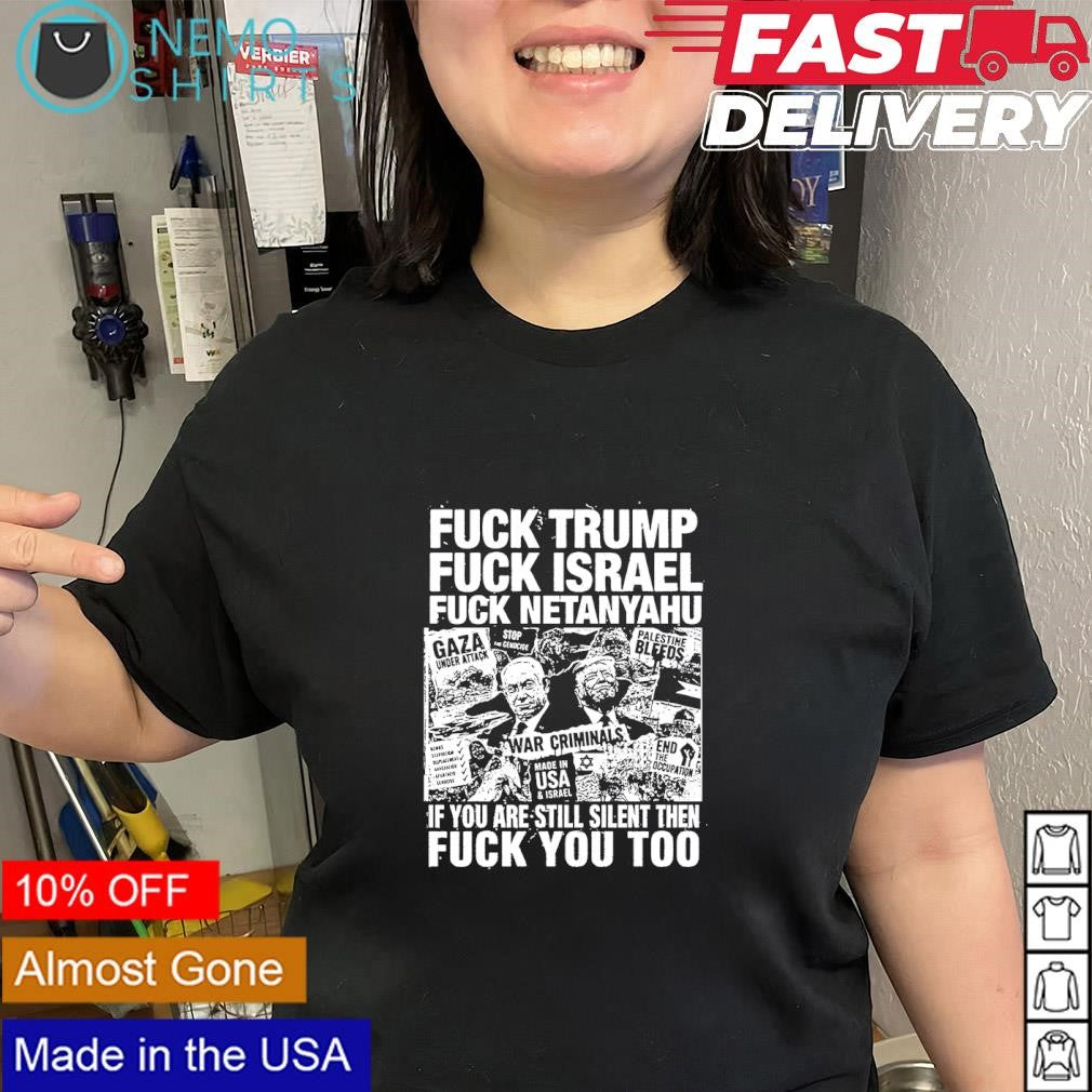 Fuck Trump fuck Israel fuck Netanyahu if you are still silent then fuck you too shirt