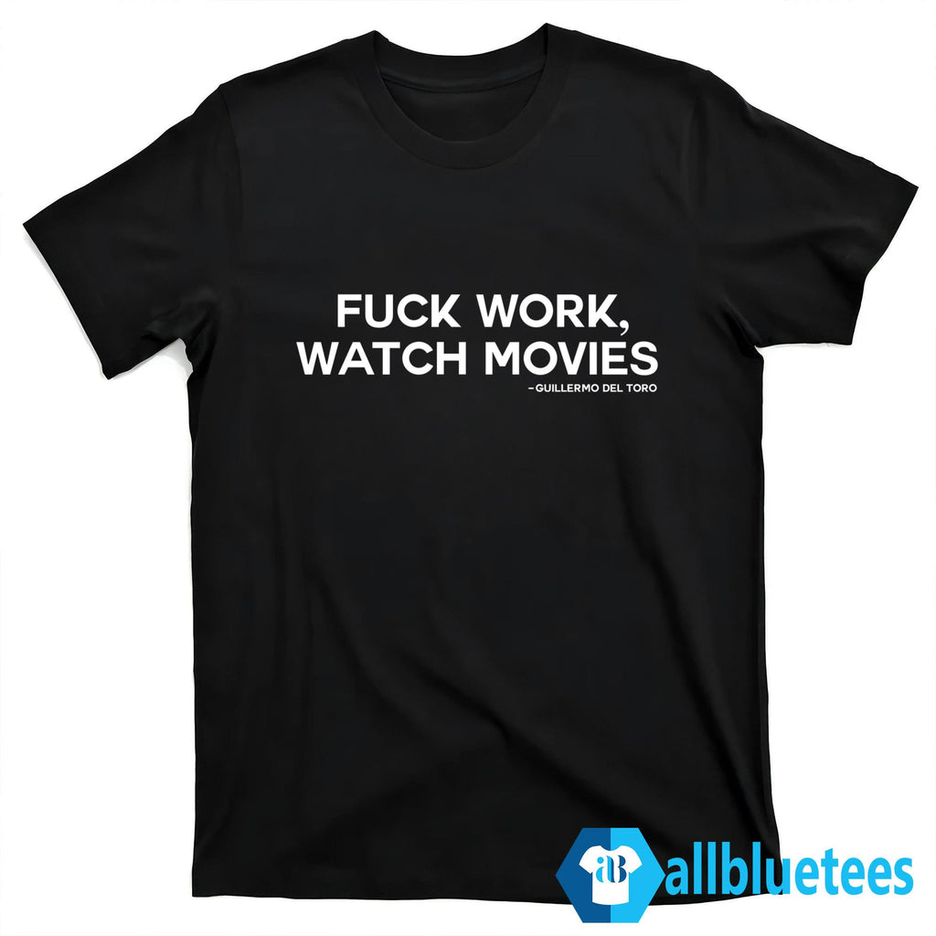 Fuck Work Watch Movie Guillermo Del Toro Shirt