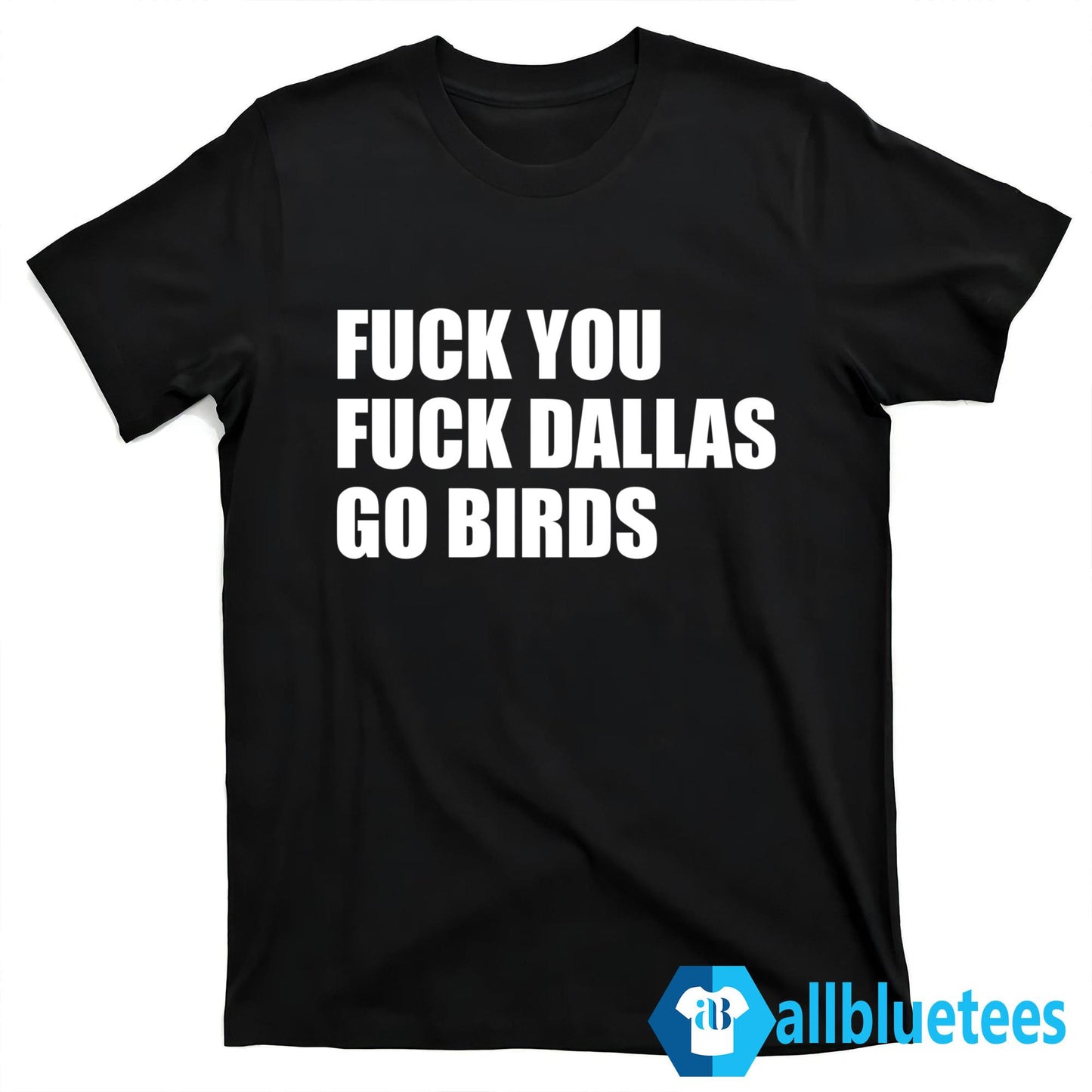 Fuck You Fuck Dallas Go Birds Shirt