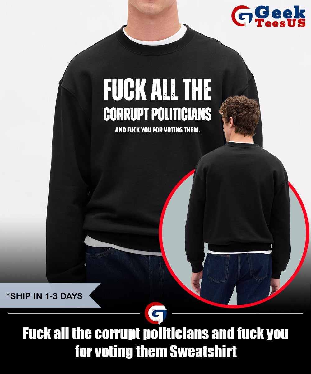 Fuck all the corrupt politicians and fuck you for voting them shirt