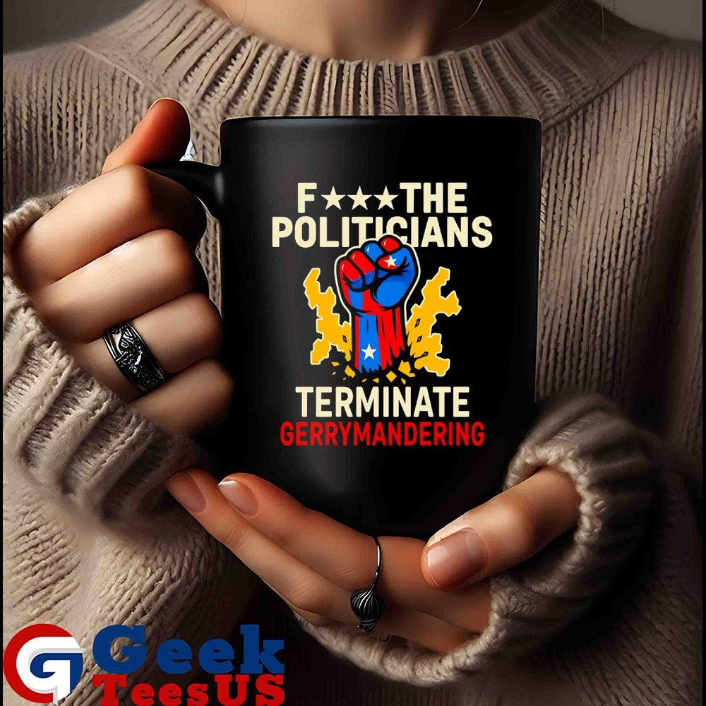Fuck the politicians terminate gerry mandering shirt