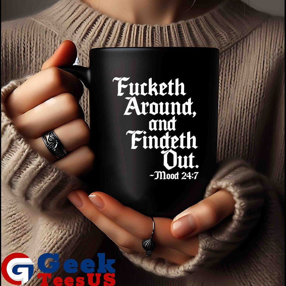 Fucketh around and findeth out mood shirt