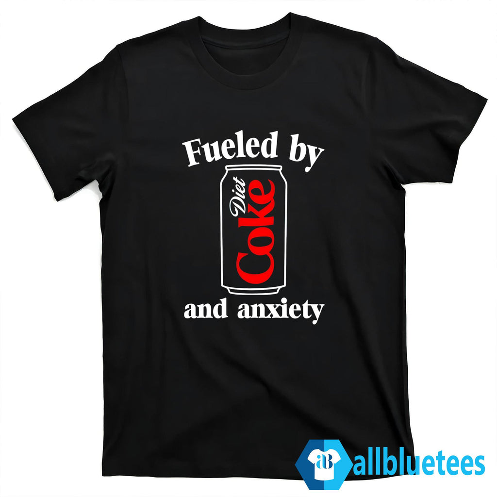 Fueled By Diet Coke And Anxiety Shirt