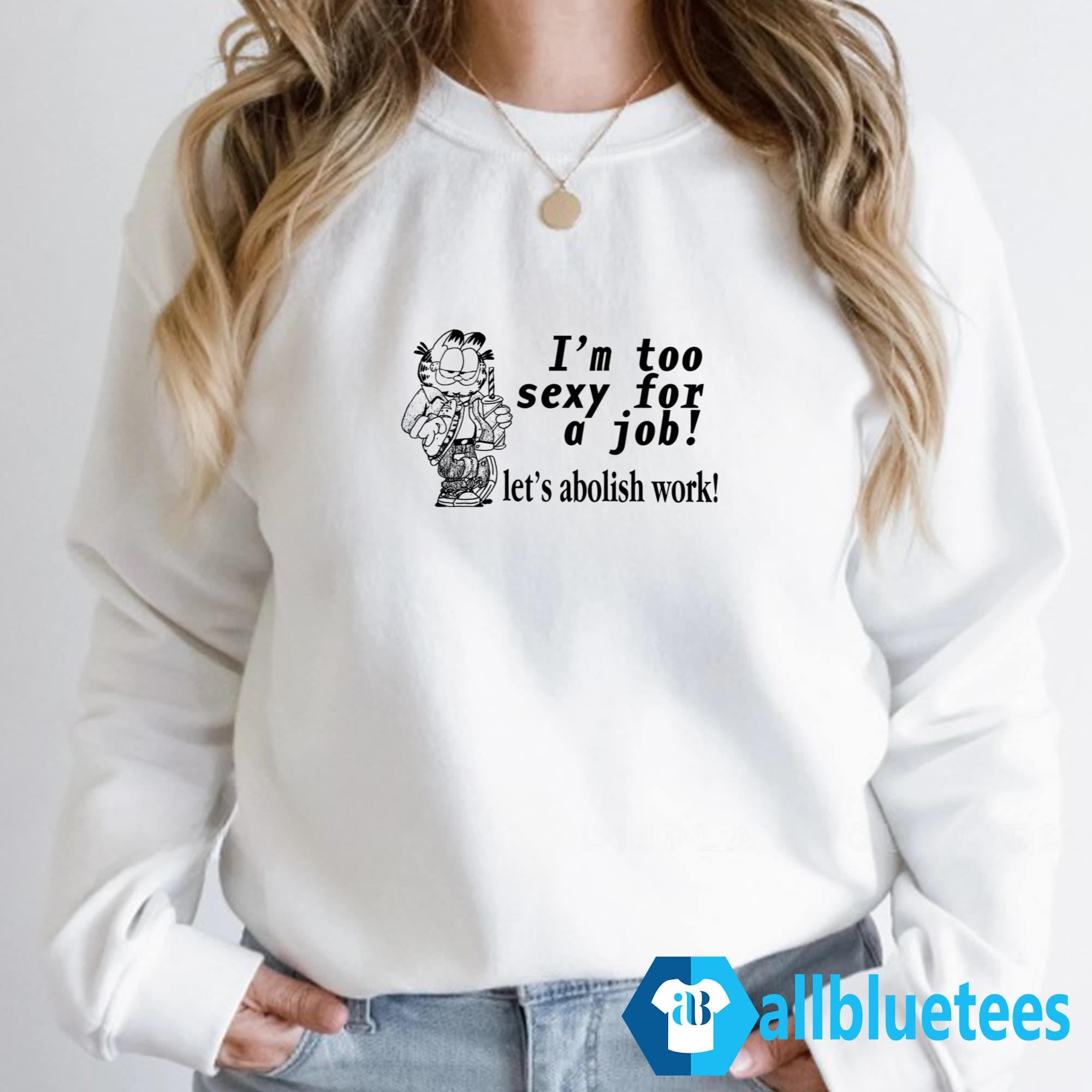 Garfield I’m Too Sexy For A Job Let’s Abolish Work Shirt