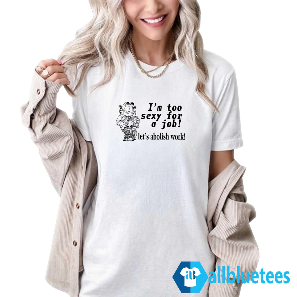 Garfield I’m Too Sexy For A Job Let’s Abolish Work Shirt