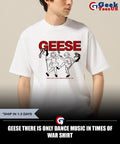 Geese there is only dance music in times of war shirt