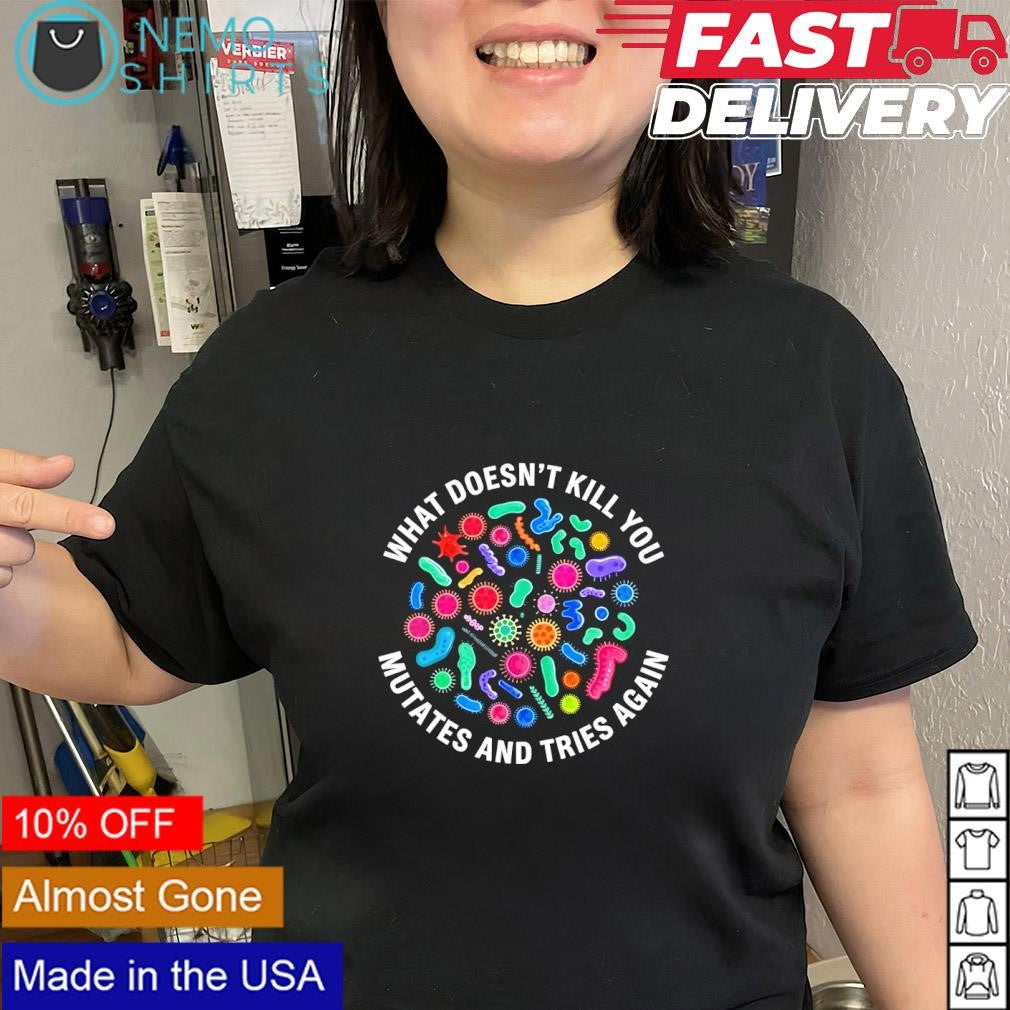 Genetic Engineering and Species Research what doesn’t kill you mutates and tries again shirt