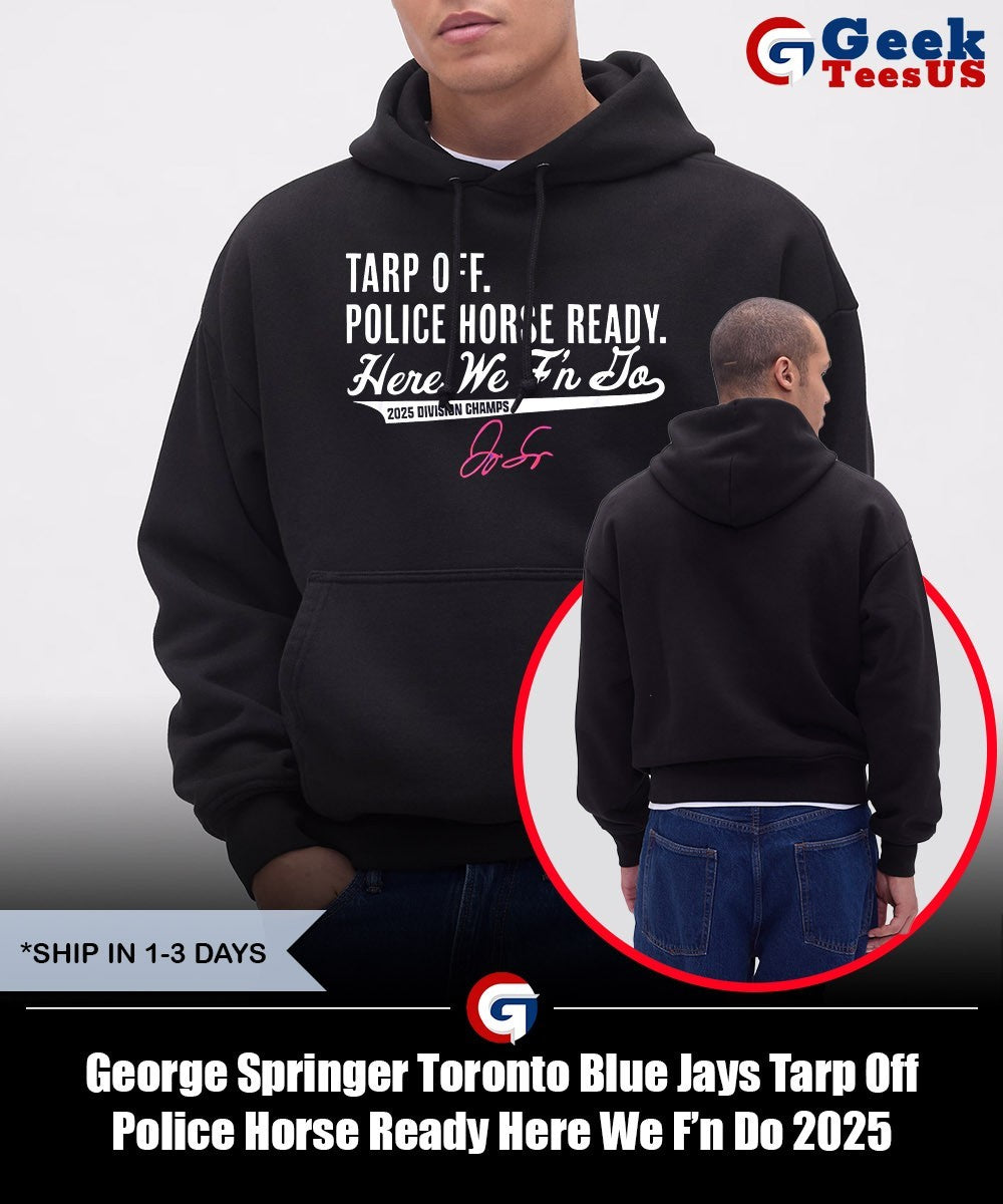 George Springer Toronto Blue Jays Tarp Off Police Horse Ready Here We F’n Do 2025 Division Champs signature shirt