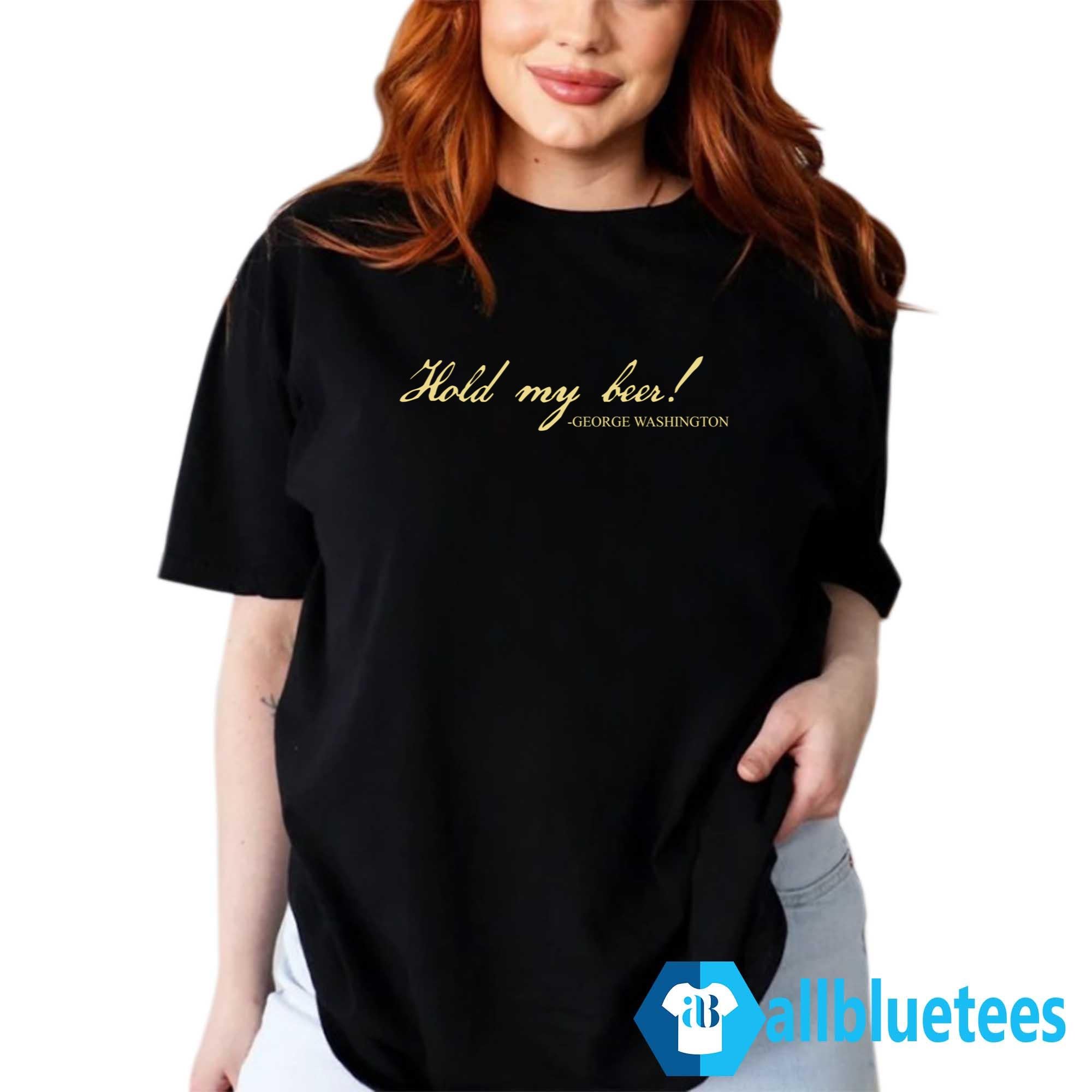 George Washington Hold My Beer Shirt